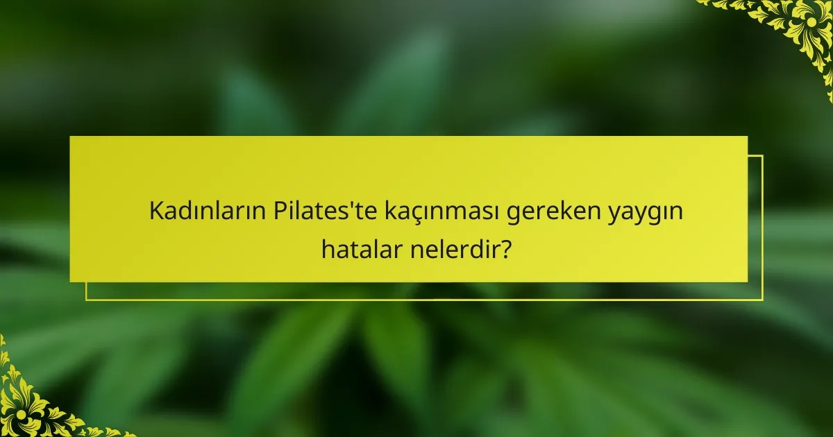 Kadınların Pilates'te kaçınması gereken yaygın hatalar nelerdir?