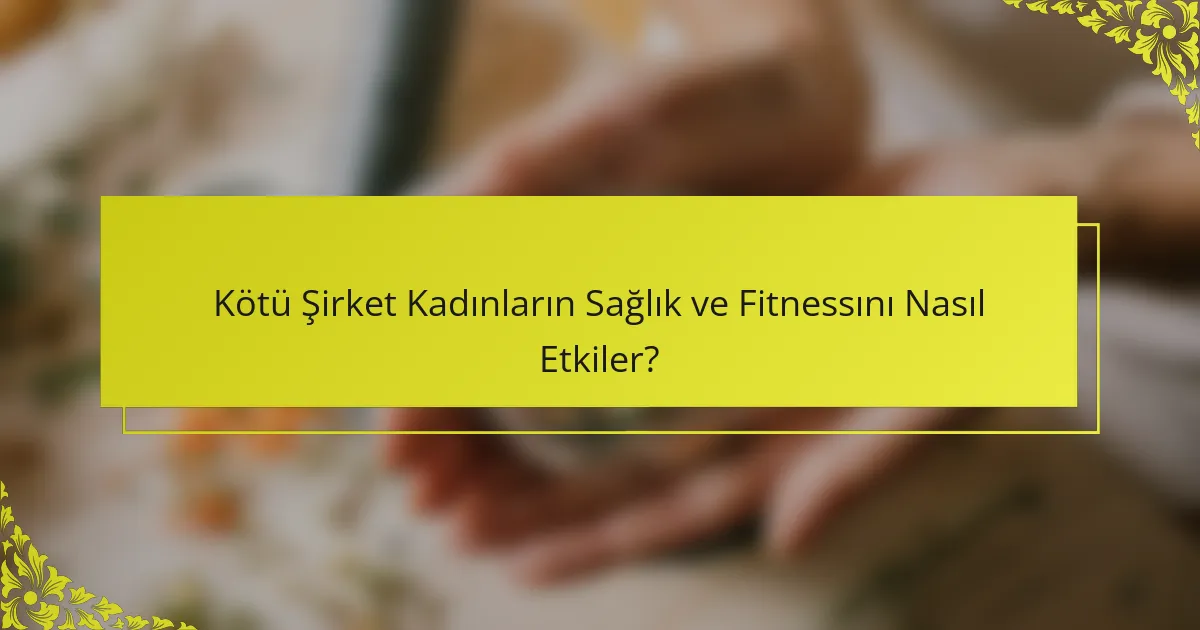 Kötü Şirket Kadınların Sağlık ve Fitnessını Nasıl Etkiler?