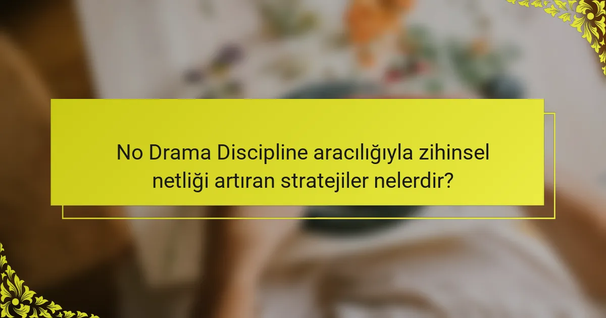 No Drama Discipline aracılığıyla zihinsel netliği artıran stratejiler nelerdir?