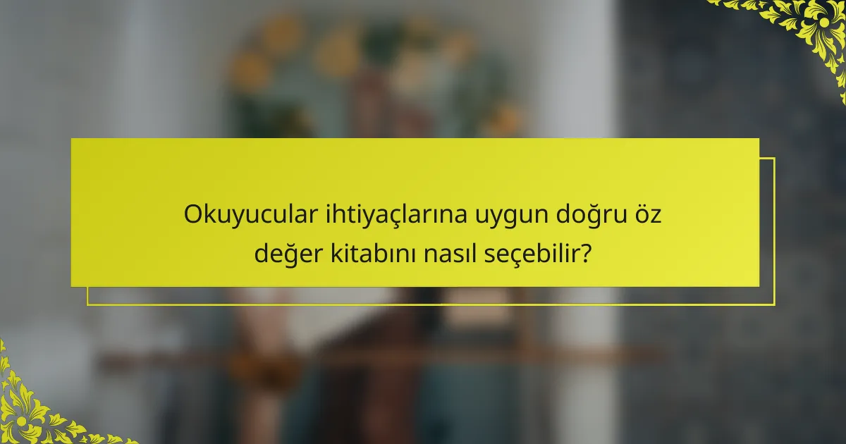 Okuyucular ihtiyaçlarına uygun doğru öz değer kitabını nasıl seçebilir?