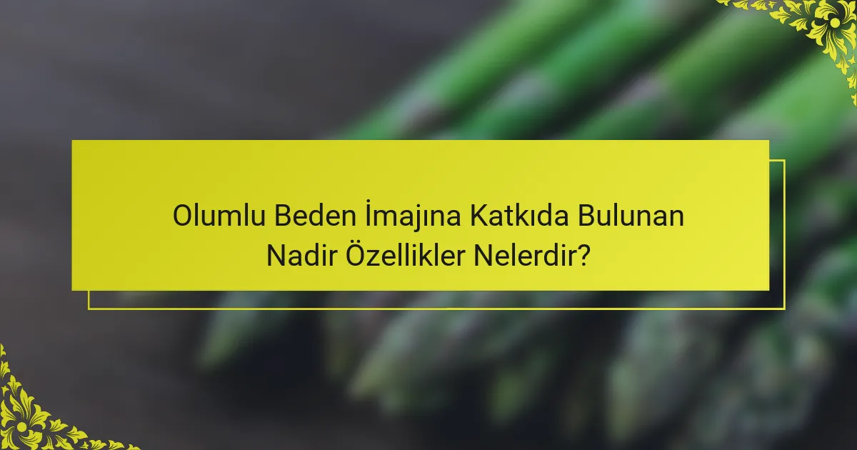Olumlu Beden İmajına Katkıda Bulunan Nadir Özellikler Nelerdir?