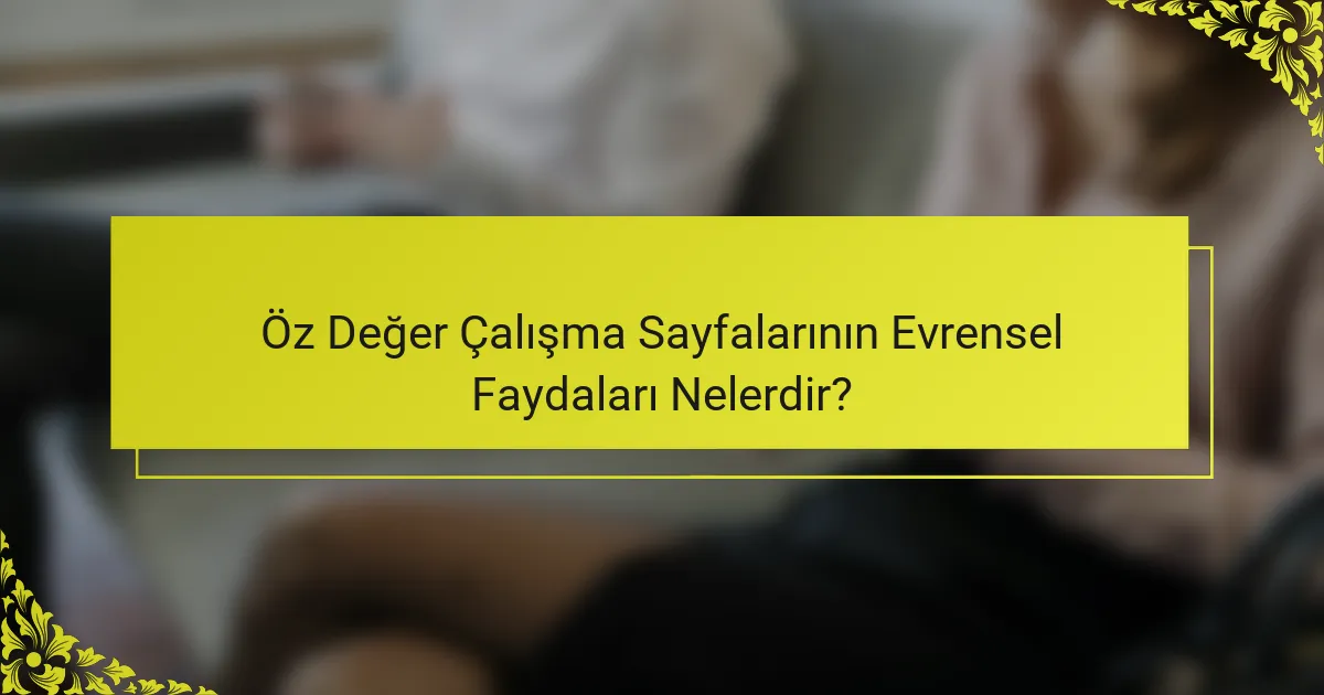 Öz Değer Çalışma Sayfalarının Evrensel Faydaları Nelerdir?