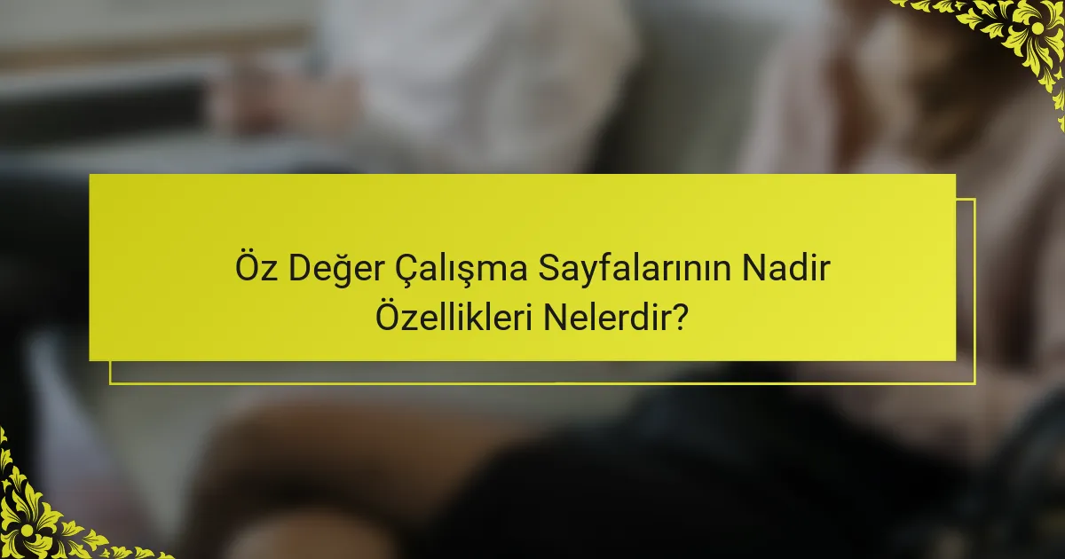 Öz Değer Çalışma Sayfalarının Nadir Özellikleri Nelerdir?
