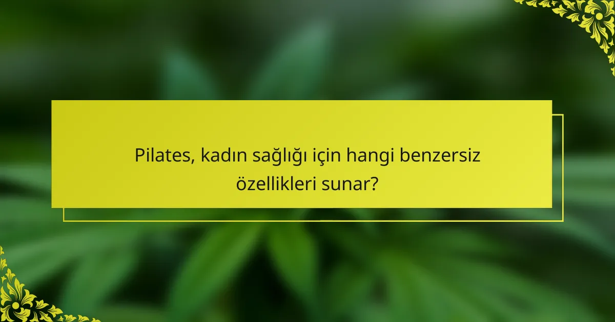 Pilates, kadın sağlığı için hangi benzersiz özellikleri sunar?
