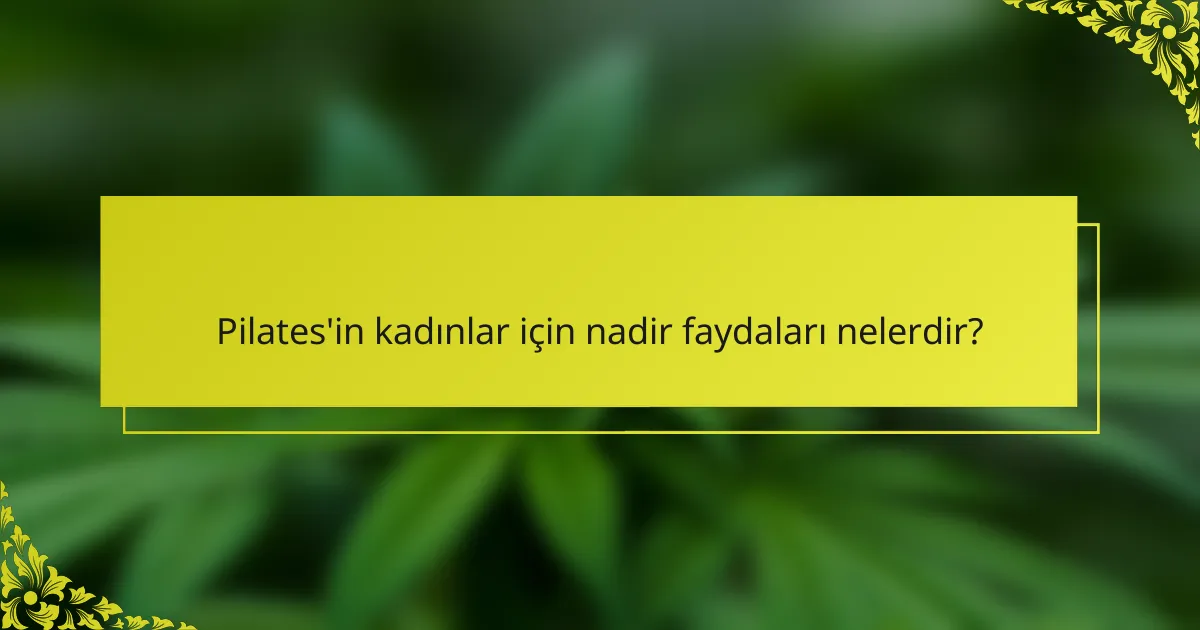 Pilates'in kadınlar için nadir faydaları nelerdir?