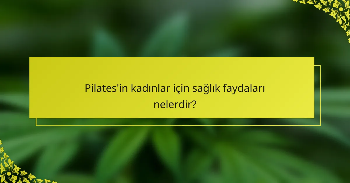 Pilates'in kadınlar için sağlık faydaları nelerdir?