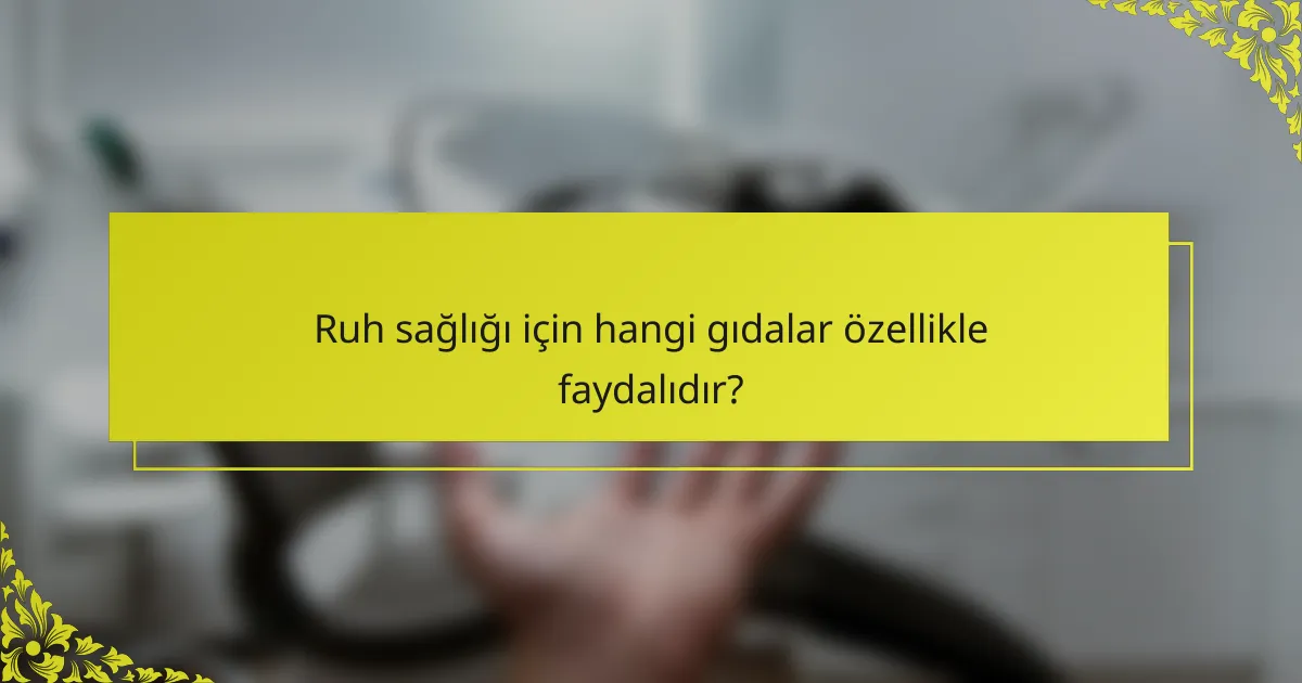 Ruh sağlığı için hangi gıdalar özellikle faydalıdır?