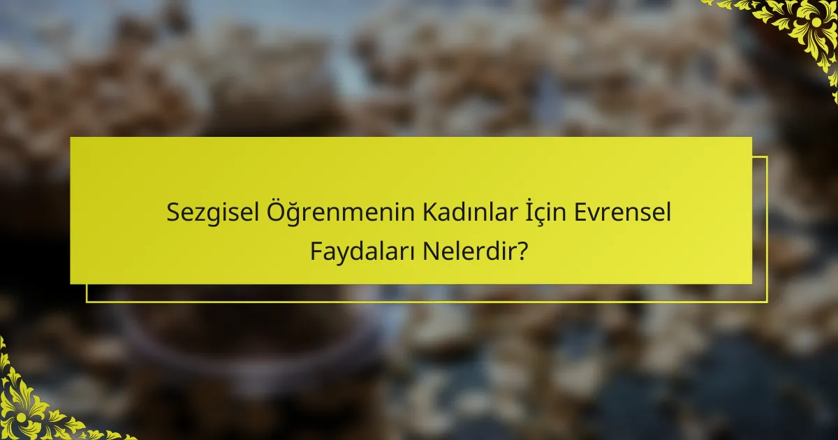 Sezgisel Öğrenmenin Kadınlar İçin Evrensel Faydaları Nelerdir?