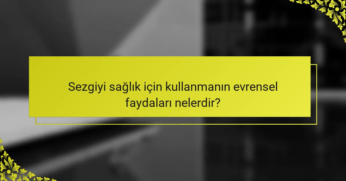 Sezgiyi sağlık için kullanmanın evrensel faydaları nelerdir?
