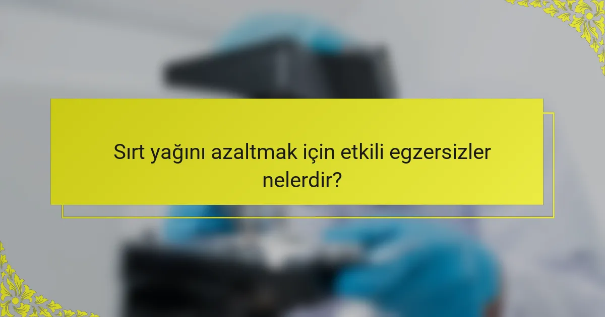 Sırt yağını azaltmak için etkili egzersizler nelerdir?