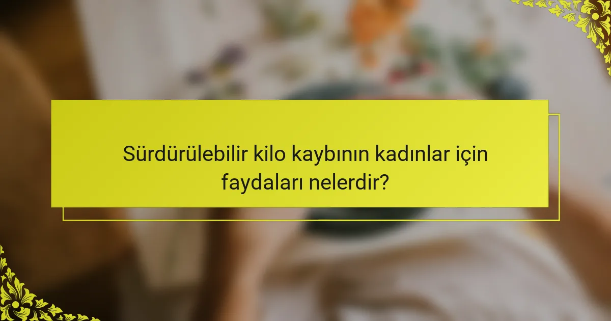 Sürdürülebilir kilo kaybının kadınlar için faydaları nelerdir?