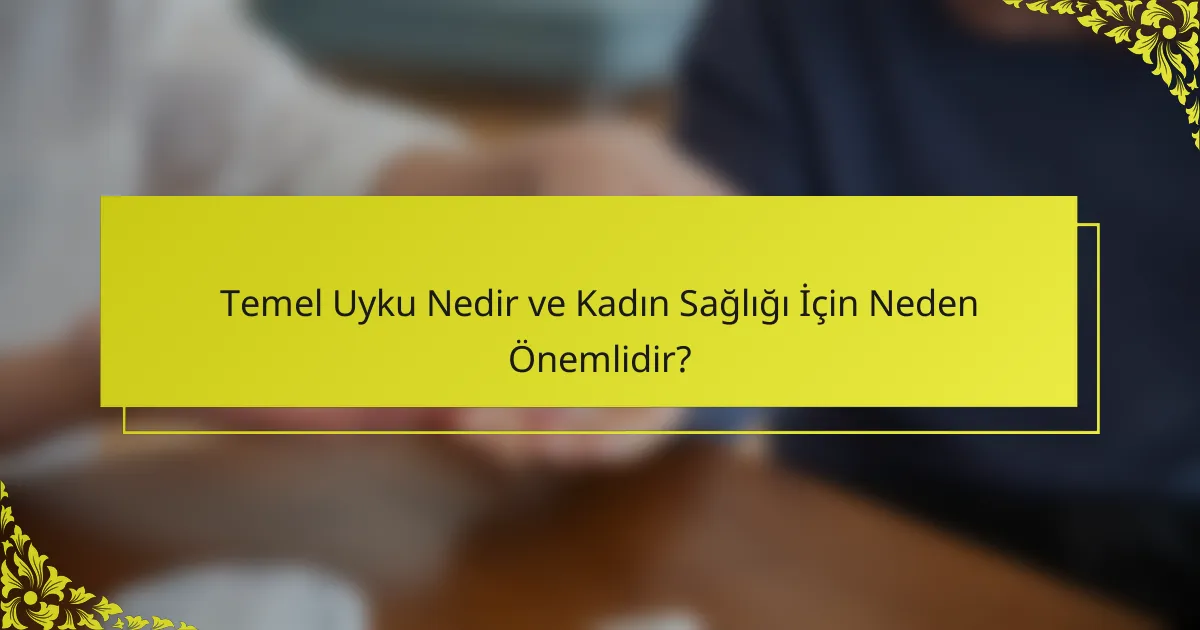 Temel Uyku Nedir ve Kadın Sağlığı İçin Neden Önemlidir?
