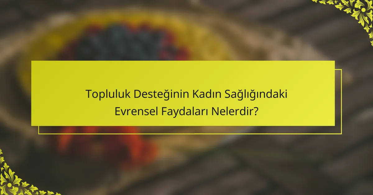 Topluluk Desteğinin Kadın Sağlığındaki Evrensel Faydaları Nelerdir?