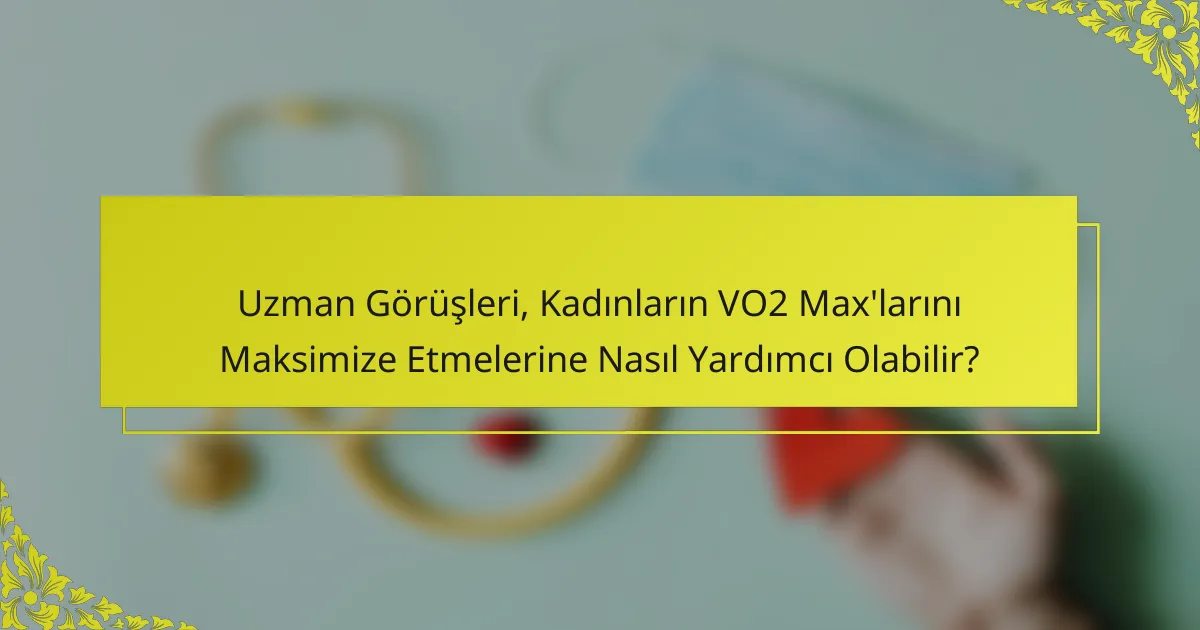Uzman Görüşleri, Kadınların VO2 Max'larını Maksimize Etmelerine Nasıl Yardımcı Olabilir?