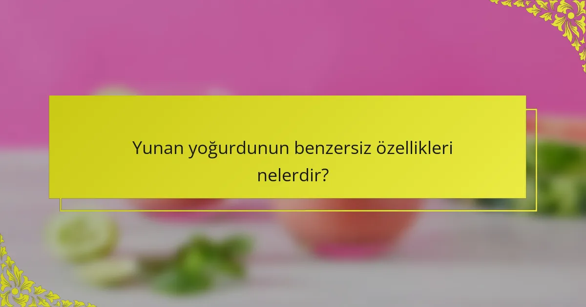 Yunan yoğurdunun benzersiz özellikleri nelerdir?